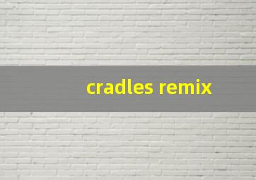 cradles remix